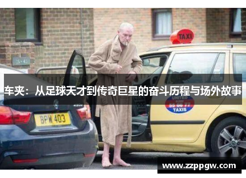 车夹：从足球天才到传奇巨星的奋斗历程与场外故事