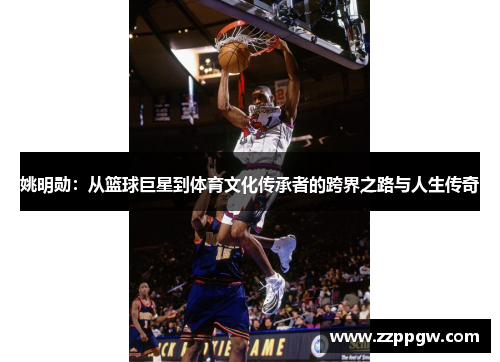 姚明勋：从篮球巨星到体育文化传承者的跨界之路与人生传奇