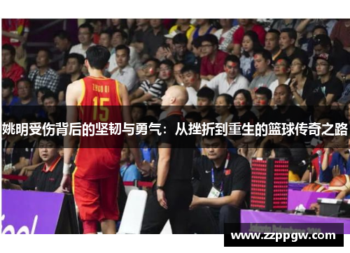 姚明受伤背后的坚韧与勇气：从挫折到重生的篮球传奇之路