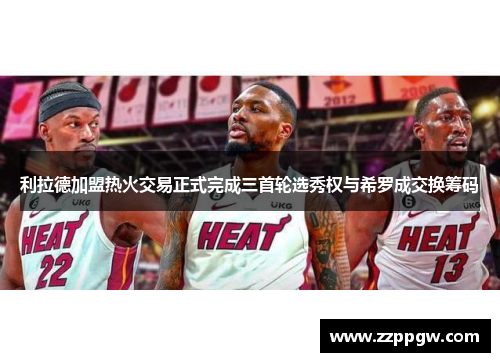 利拉德加盟热火交易正式完成三首轮选秀权与希罗成交换筹码