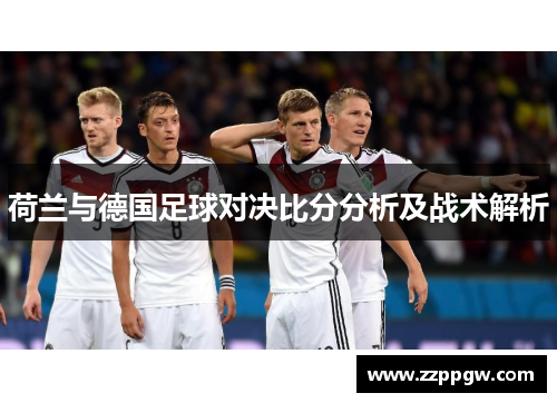 荷兰与德国足球对决比分分析及战术解析